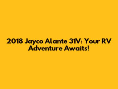 2018 Jayco Alante 31V: Your RV Adventure Awaits!