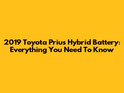 2019 Toyota Prius Hybrid Battery: Everything You Need To Know