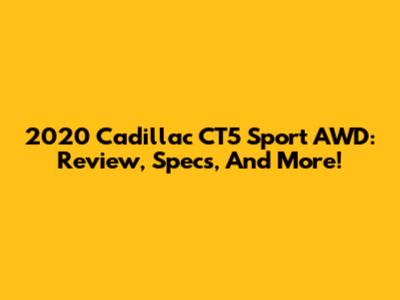 2020 Cadillac CT5 Sport AWD: Review, Specs, And More!