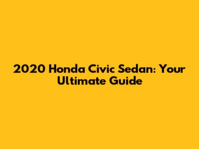 2020 Honda Civic Sedan: Your Ultimate Guide