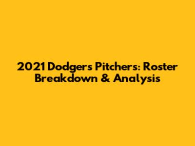 2021 Dodgers Pitchers: Roster Breakdown & Analysis