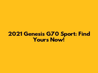 2021 Genesis G70 Sport: Find Yours Now!