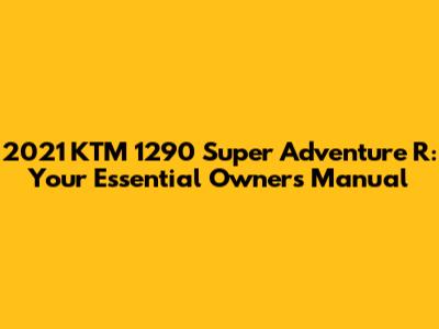 2021 KTM 1290 Super Adventure R: Your Essential Owner's Manual