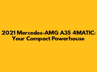 2021 Mercedes-AMG A35 4MATIC: Your Compact Powerhouse