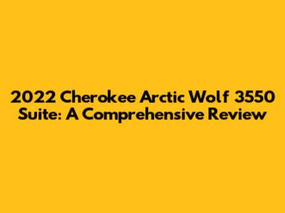 2022 Cherokee Arctic Wolf 3550 Suite: A Comprehensive Review