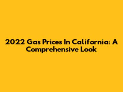 2022 Gas Prices In California: A Comprehensive Look