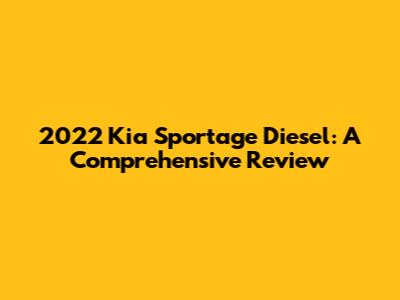 2022 Kia Sportage Diesel: A Comprehensive Review
