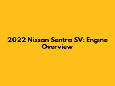 2022 Nissan Sentra SV: Engine Overview