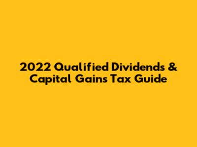2022 Qualified Dividends & Capital Gains Tax Guide
