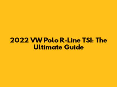 2022 VW Polo R-Line TSI: The Ultimate Guide