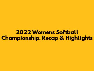 2022 Women's Softball Championship: Recap & Highlights
