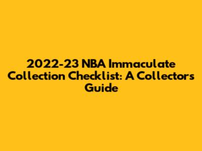 2022-23 NBA Immaculate Collection Checklist: A Collector's Guide