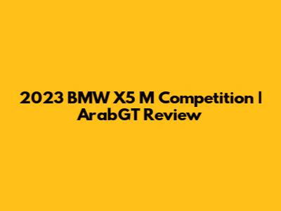 2023 BMW X5 M Competition | ArabGT Review