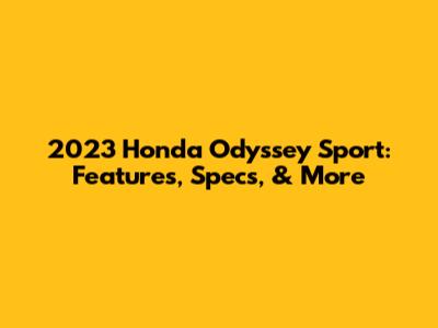 2023 Honda Odyssey Sport: Features, Specs, & More