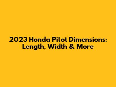 2023 Honda Pilot Dimensions: Length, Width & More