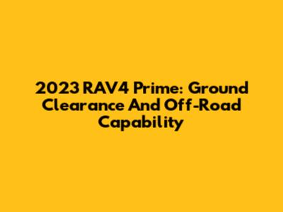 2023 RAV4 Prime: Ground Clearance And Off-Road Capability