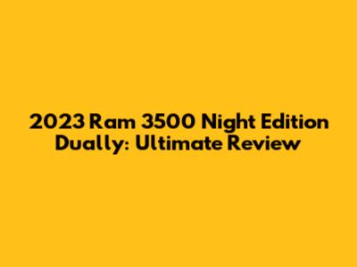2023 Ram 3500 Night Edition Dually: Ultimate Review