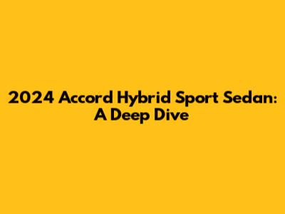 2024 Accord Hybrid Sport Sedan: A Deep Dive