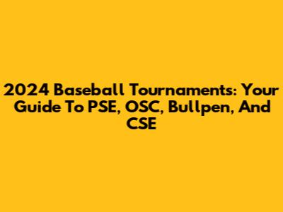 2024 Baseball Tournaments: Your Guide To PSE, OSC, Bullpen, And CSE
