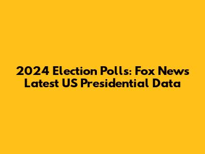 2024 Election Polls: Fox News' Latest US Presidential Data