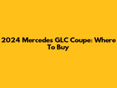 2024 Mercedes GLC Coupe: Where To Buy
