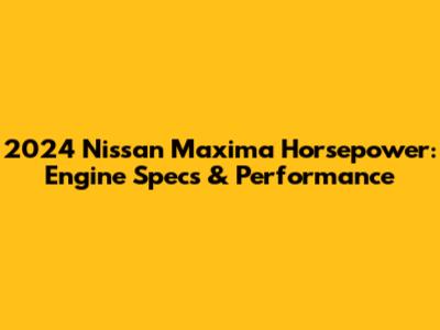 2024 Nissan Maxima Horsepower: Engine Specs & Performance