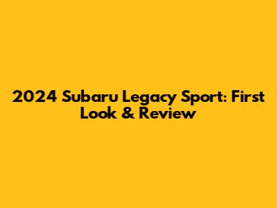 2024 Subaru Legacy Sport: First Look & Review