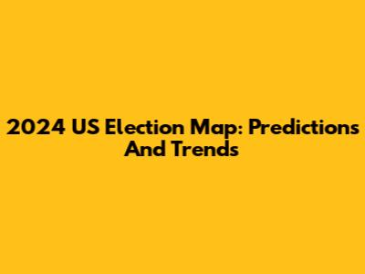 2024 US Election Map: Predictions And Trends