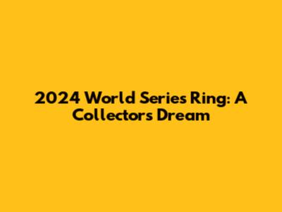 2024 World Series Ring: A Collector's Dream