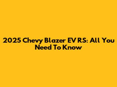 2025 Chevy Blazer EV RS: All You Need To Know