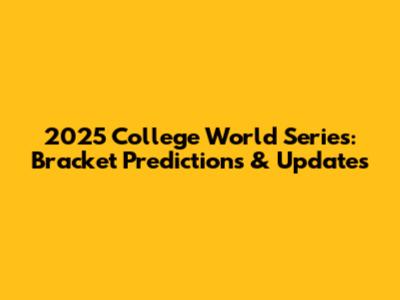 2025 College World Series: Bracket Predictions & Updates