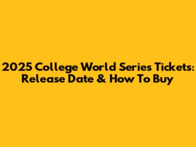 2025 College World Series Tickets: Release Date & How To Buy