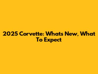 2025 Corvette: What's New, What To Expect
