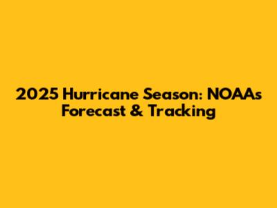 2025 Hurricane Season: NOAA's Forecast & Tracking