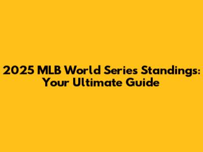 2025 MLB World Series Standings: Your Ultimate Guide