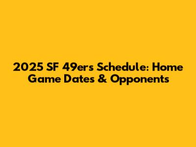 2025 SF 49ers Schedule: Home Game Dates & Opponents