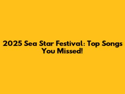 2025 Sea Star Festival: Top Songs You Missed!