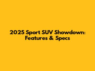 2025 Sport SUV Showdown: Features & Specs