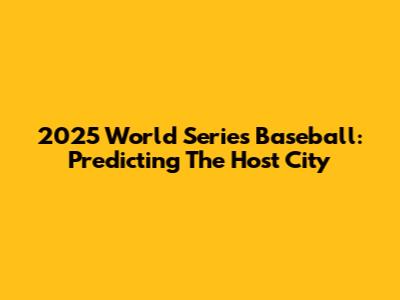 2025 World Series Baseball: Predicting The Host City