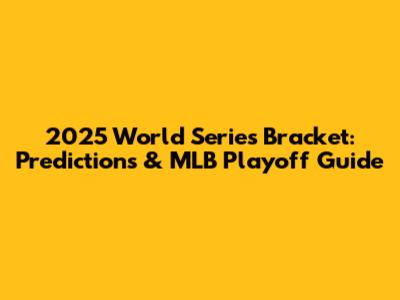 2025 World Series Bracket: Predictions & MLB Playoff Guide