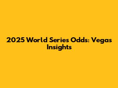 2025 World Series Odds: Vegas Insights