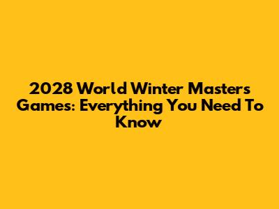 2028 World Winter Masters Games: Everything You Need To Know