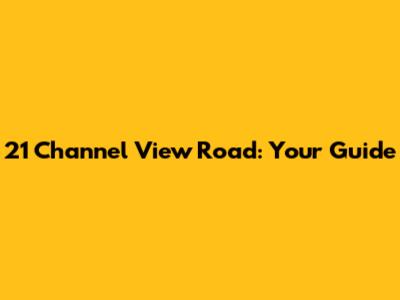 21 Channel View Road: Your Guide