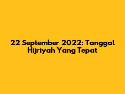 22 September 2022: Tanggal Hijriyah Yang Tepat