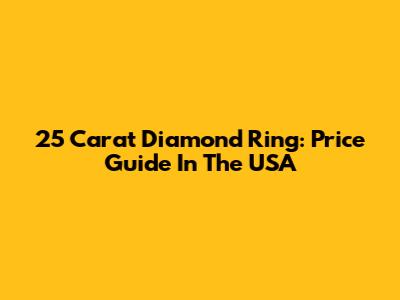 25 Carat Diamond Ring: Price Guide In The USA