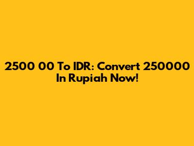 2500 00 To IDR: Convert 250000 In Rupiah Now!