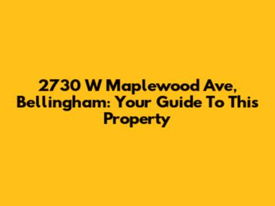 2730 W Maplewood Ave, Bellingham: Your Guide To This Property