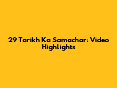 29 Tarikh Ka Samachar: Video Highlights