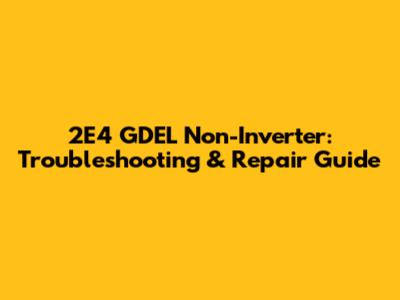 2E4 GDEL Non-Inverter: Troubleshooting & Repair Guide