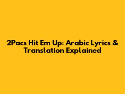 2Pac's Hit Em Up: Arabic Lyrics & Translation Explained
